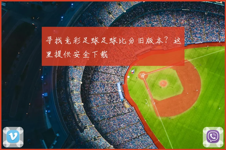 寻找竞彩足球足球比分旧版本？这里提供安全下载